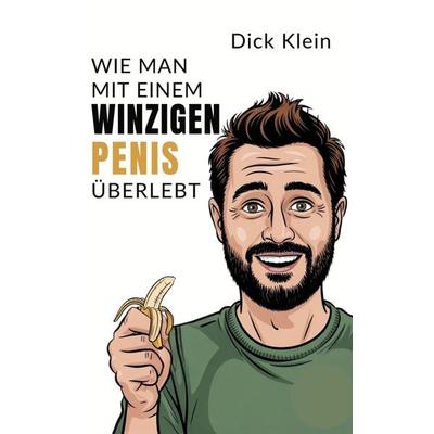 Wie man mit einem winzigen Penis überlebt, Taschenbuch von Dick Klein, ATR Verlag, 978-3-903624-00-9