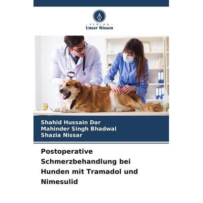 Postoperative Schmerzbehandlung bei Hunden mit Tramadol und Nimesulid, Taschenbuch von Shahid Hussain Dar,Mahinder Singh Bhadwal,Shazia Nissar, Verlag