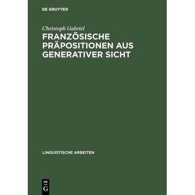 Französische Präpositionen aus generativer Sicht, Gebundene Ausgabe von Christoph Gabriel, De Gruyter, 978-3-484-30461-1