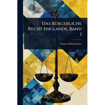 Das Bürgerliche Recht Englands, Band 1, Taschenbuch von Gustav Schirrmeister, Legare Street Press, 978-1-02-401264-4