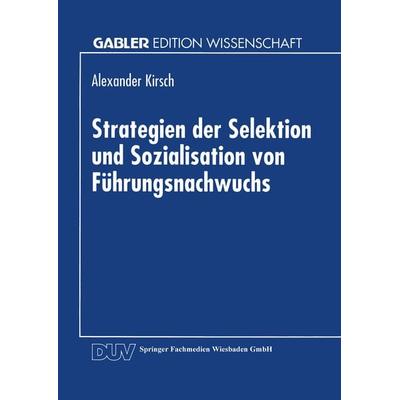 Strategien der Selektion und Sozialisation von Führungsnachwuchs, Taschenbuch von Alexander Kirsch, Deutscher Universitätsverlag, 978-3-8244-6174-5