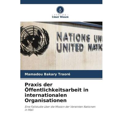 Praxis der Öffentlichkeitsarbeit in internationalen Organisationen, Taschenbuch von Mamadou Bakary Traoré, Verlag Unser Wissen, 978-620-4-78286-7