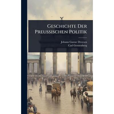 Geschichte Der Preussischen Politik, Gebundene Ausgabe von Johann Gustav Droysen,Carl Gerstenberg, Legare Street Press, 978-1-02-367034-0