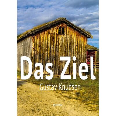 Das Ziel, Taschenbuch von Gustav Knudsen, BoD – Books on Demand, 978-3-7597-1287-5