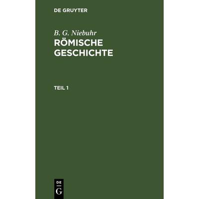 Römische Geschichte. Teil 1, Gebundene Ausgabe von B. G. Niebuhr, De Gruyter, 978-3-11-266419-3