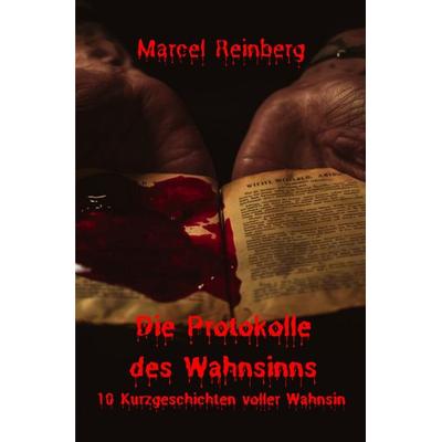 Die Protokolle des Wahnsinns, Taschenbuch von Marcel Reinberg, Epubli, 978-3-565-06461-8