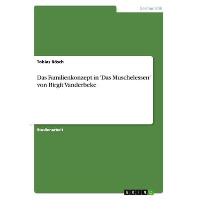 Das Familienkonzept in 'Das Muschelessen' von Birgit Vanderbeke, Taschenbuch von Tobias Rösch, GRIN, 978-3-640-35675-1