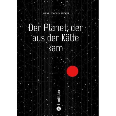 Der Planet, der aus der Kälte kam, Taschenbuch von Henri Joachim Becker, Tredition, 978-3-384-29977-2