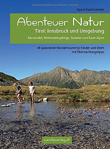 Sigrun Kanitscheider - Abenteuer Natur Tirol: Innsbruck und Umgebung: Karwendel, Wettersteingebirge, Stubaier und Tuxer Alpen. 48 spannende Wandertouren für Kinder und Eltern mit Übernachtungstipps - Preis vom 10.10.2026 11:48:34 h
