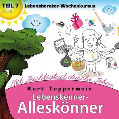 Lebenskenner-Alleskönner: Mit Leichtigkeit durchs Leben (Lebensberater-Wochenkursus), Teil 7 - , Audio, 4250701917398