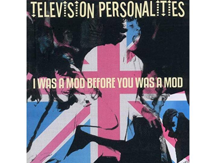 Television Personalities - I Was A Mod Before You We