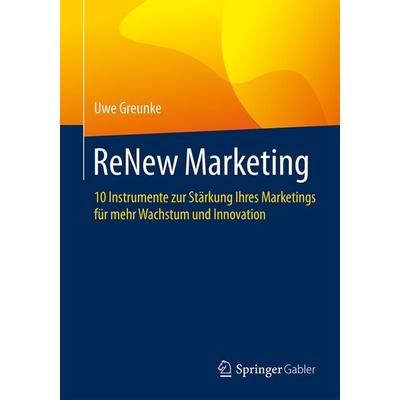 ReNew Marketing, Taschenbuch von Uwe Greunke, Springer Fachmedien Wiesbaden GmbH, 978-3-658-13980-3