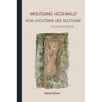 Vom Leichtsinn der Seesterne, Gebundene Ausgabe von Wolfgang Hegewald, PalmArtPress, 978-3-96258-251-7