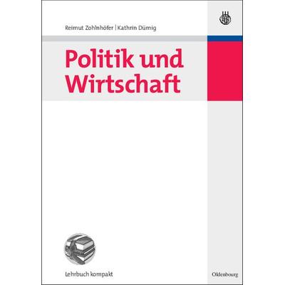 Politik und Wirtschaft, Gebundene Ausgabe von Reimut Zohlnhöfer,Kathrin Dümig, De Gruyter Oldenbourg, 978-3-486-58596-4