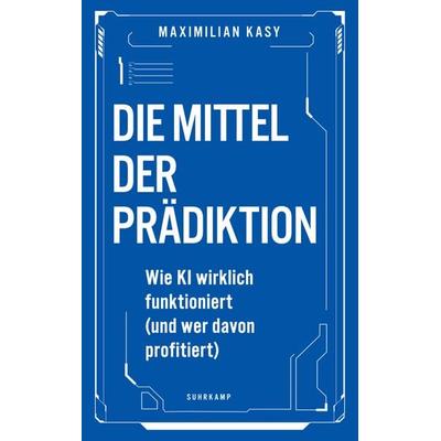 Die Mittel der Prädiktion, Gebundene Ausgabe von Maximilian Kasy, Suhrkamp, 978-3-518-58856-7
