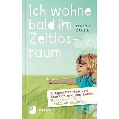Ich wohne bald im Zeitlosraum, Gebundene Ausgabe von Sabine Rachl, Patmos Verlag, 978-3-8436-0966-1