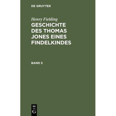 Geschichte des Thomas Jones eines Findelkindes. Band 5, Gebundene Ausgabe von Henry Fielding, De Gruyter, 978-3-11-108336-0