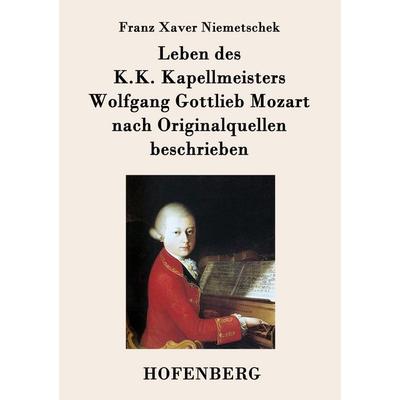 Leben des K.K. Kapellmeisters Wolfgang Gottlieb Mozart nach Originalquellen beschrieben -