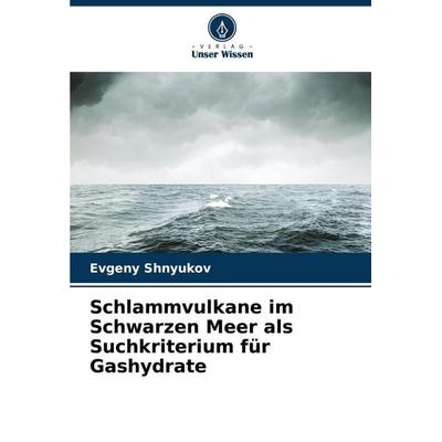 Schlammvulkane im Schwarzen Meer als Suchkriterium für Gashydrate, Taschenbuch von Evgeny Shnyukov, Verlag Unser Wissen, 978-620-8-09767-7