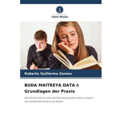 BUDA MAITREYA DATA I: Grundlagen der Praxis, Taschenbuch von Roberto Guillermo Gomes, Verlag Unser Wissen, 978-620-5-57462-1