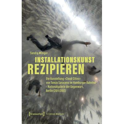 Installationskunst rezipieren, Taschenbuch von Sandra Winiger, Transcript, 978-3-8376-7259-6