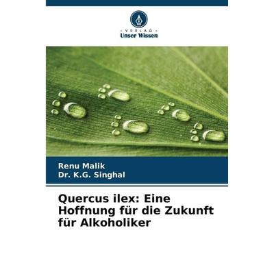 Quercus ilex: Eine Hoffnung für die Zukunft für Alkoholiker, Taschenbuch von Renu Malik,K. G. Singhal, Verlag Unser Wissen