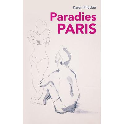 Paradies Paris, Taschenbuch von Karen Pflücker, BoD – Books on Demand, 978-3-7412-0046-5
