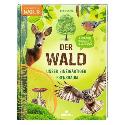 Der Wald - Unser einzigartiger Lebensraum, Gebundene Ausgabe von Bärbel Oftring, Moses verlag, 978-3-96455-309-6