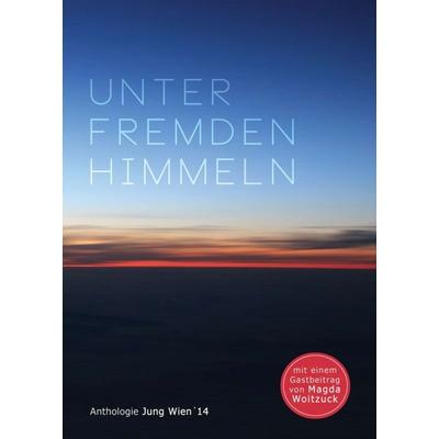 Unter fremden Himmeln, Taschenbuch von Jung Wien '14;Katharina Goetze,Markus Grundtner,Max Haberich,Maximilian Kaiser, Buchschmiede, 978-3-99070-523-0