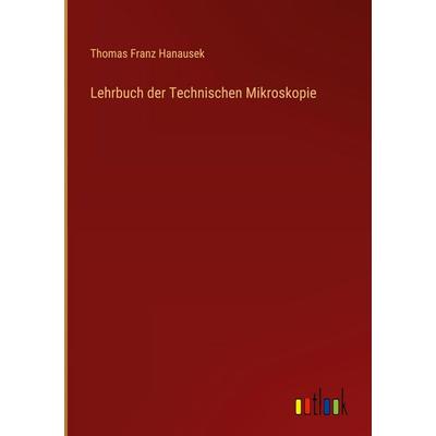 Lehrbuch der Technischen Mikroskopie, Gebundene Ausgabe von Thomas Franz Hanausek, Outlook, 978-3-368-38502-6