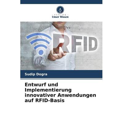 Entwurf und Implementierung innovativer Anwendungen auf RFID-Basis, Taschenbuch von Sudip Dogra, Verlag Unser Wissen, 978-620-7-94909-0