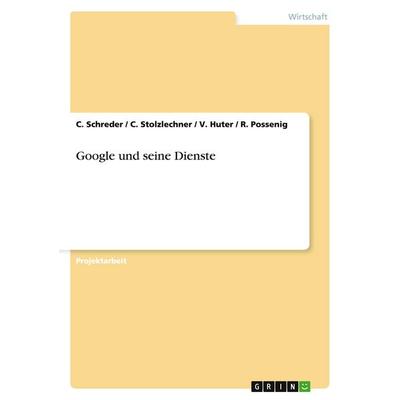 Google und seine Dienste, Taschenbuch von C. Schreder,C. Stolzlechner,V. Huter,R. Possenig, GRIN, 978-3-640-12292-9