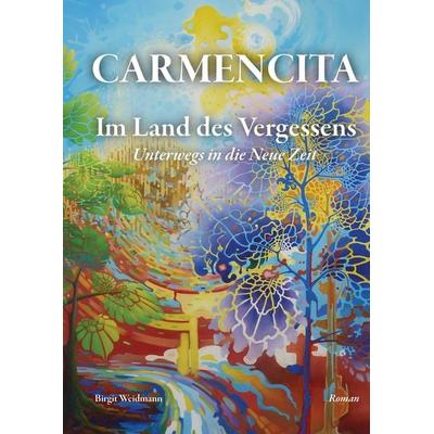 CARMENCITA - Im Land des Vergessens - Eine Sternenfrau und eine Erdenfrau erzählen ihre gemeinsame Geschichte., Gebundene Ausgabe von Birgit Weidmann,