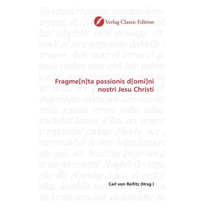 Classic Edition Fragme(n)ta passionis d(omi)ni nostri Jesu Christi (Softcover, Carl von Reifitz) (55263479)