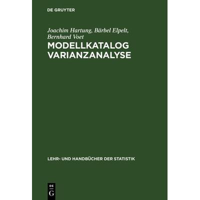Modellkatalog Varianzanalyse, Gebundene Ausgabe von Joachim Hartung,Bärbel Elpelt,Bernhard Voet, De Gruyter Oldenbourg, 978-3-486-23677-4