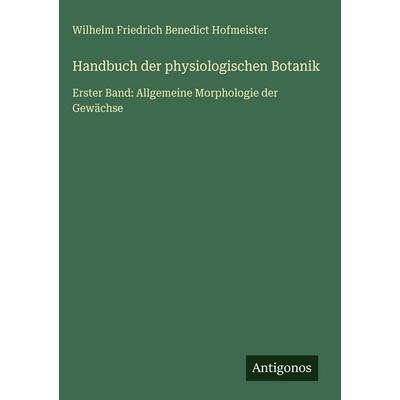 Handbuch der physiologischen Botanik, Gebundene Ausgabe von Wilhelm Friedrich Benedict Hofmeister, Antigonos Verlag, 978-3-566-05640-7