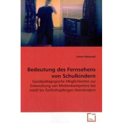 Rekowski Esther: Bedeutung des Fernsehens von Schulkindern, Taschenbuch von Esther Rekowski, VDM, 978-3-639-08732-1