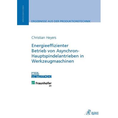 Energieeffizienter Betrieb von Asynchron-Hauptspindelantrieben in Werkzeugmaschinen, Paperback von Christian Heyers, Apprimus, 978-3-86359-178-6