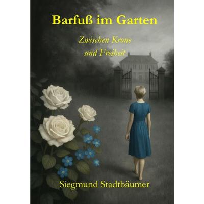 Barfuß im Garten – Zwischen Krone und Freiheit, Taschenbuch von Siegmund "Siggi" Stadtbäumer, Epubli, 978-3-565-36158-8