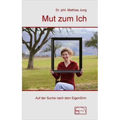 Mut zum Ich, Gebundene Ausgabe von Mathias Jung, Emu-Verlags- und Vertriebsgesellschaft Ernährung-Medizin-Umwelt, 978-3-89189-070-7