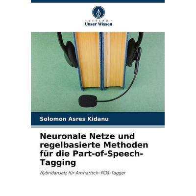 Neuronale Netze und regelbasierte Methoden für die Part-of-Speech-Tagging, Taschenbuch von Solomon Asres Kidanu, Verlag Unser Wissen,