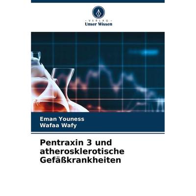 Pentraxin 3 und atherosklerotische Gefäßkrankheiten, Taschenbuch von Eman Youness,Wafaa Wafy, Verlag Unser Wissen, 978-620-7-74103-8