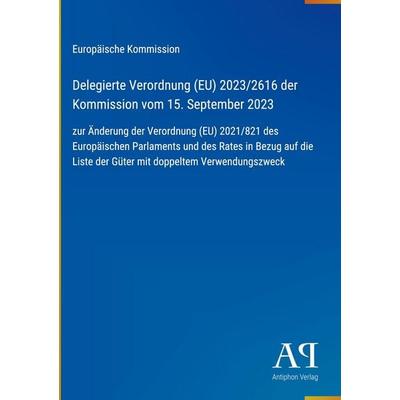Delegierte Verordnung (EU) 2023/2616 der Kommission vom 15. September 2023, Gebundene Ausgabe von Europäische Kommission, Antiphon Verlag,