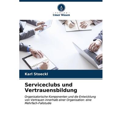 Serviceclubs und Vertrauensbildung, Taschenbuch von Karl Stoeckl, Verlag Unser Wissen, 978-620-6-58934-1