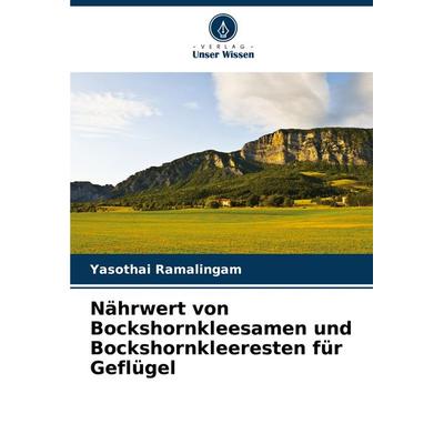 Nährwert von Bockshornkleesamen und Bockshornkleeresten für Geflügel, Taschenbuch von Yasothai Ramalingam, Verlag Unser Wissen, 978-620-7-94247-3