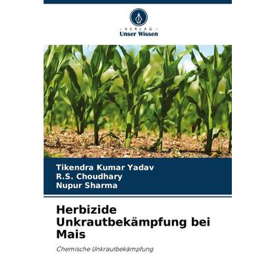 Herbizide Unkrautbekämpfung bei Mais, Taschenbuch von Tikendra kumar Yadav,R. S. Choudhary,Nupur Sharma, Verlag Unser Wissen, 978-620-7-95274-8
