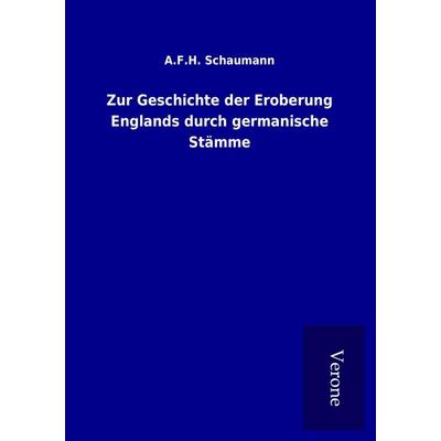 Zur Geschichte der Eroberung Englands durch germanische Stämme, Taschenbuch von A. F. H. Schaumann, BoD - Books on Demand