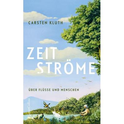 Zeitströme. Über Flüsse und Menschen, Gebundene Ausgabe von Carsten Kluth, HarperCollins Hardcover, 978-3-365-00899-7