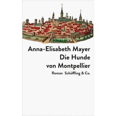 Die Hunde von Montpellier, Gebundene Ausgabe von Anna-Elisabeth Mayer, Schöffling, 978-3-89561-136-0