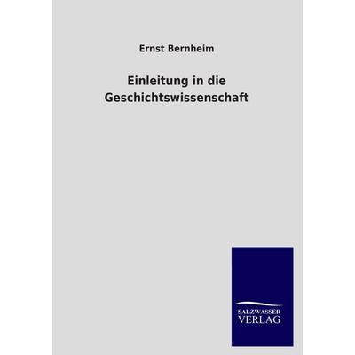 Einleitung in die Geschichtswissenschaft, Taschenbuch von Ernst Bernheim, Salzwasser, 978-3-8460-2345-7